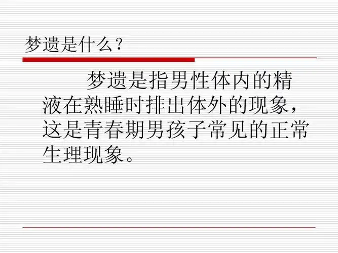 梦遗是指男性体内的精 液在熟睡时排出体外的现象, 这是青春期男孩子